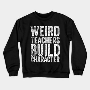 Weird Teachers Build Character Crewneck Sweatshirt